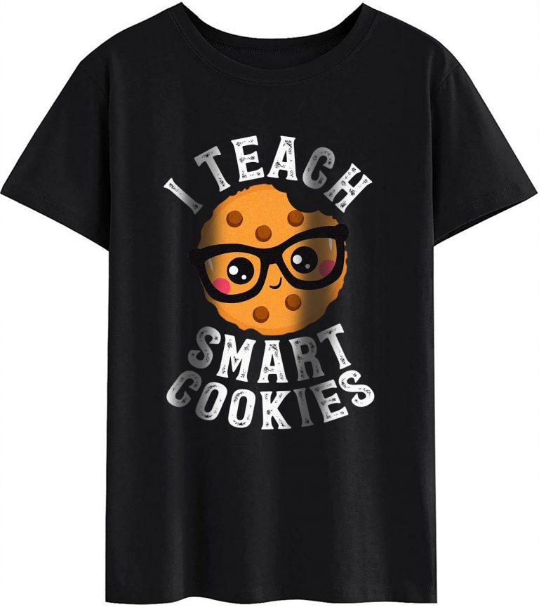 Fashion T-Shirt – I Teach Smart Cookies Good Students Back To School ...